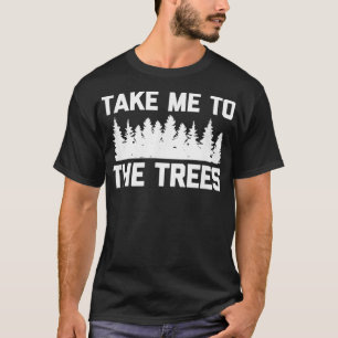 Take Me To The Trees Tshirt funny saying camp
