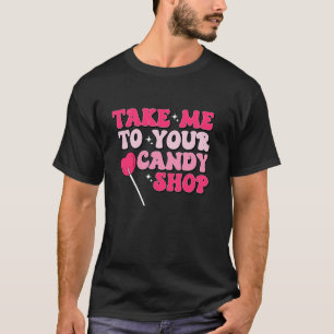 Take Me To Your Candy Shop Funny Valentine Day Lon T-Shirt