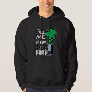 Take me to your Leader   Cute Alien sarcasm quote Hoodie
