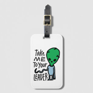 Take me to your Leader   Cute Alien sarcasm quote Luggage Tag