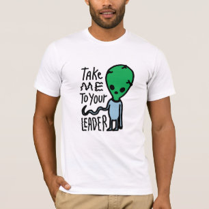 Take me to your Leader Cute Alien sarcasm quote T-Shirt