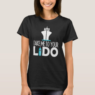 Take me to your lido cruise boat ship trip T-Shirt