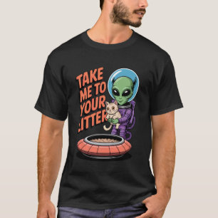 Take Me to Your Litter Alien Cat Humour Space Cat T-Shirt