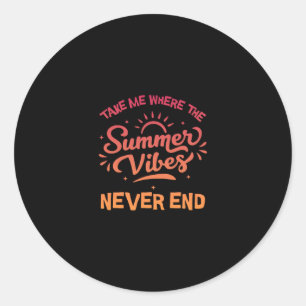 Take Me Where The Summer Vibes Never End - Funny S Classic Round Sticker