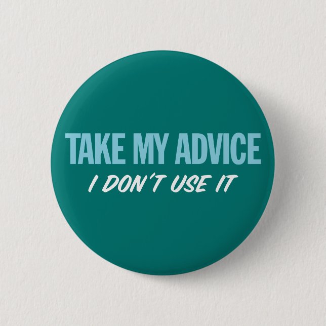 Take My Advice. I Don't Use It. 2 Inch Round Button (Front)