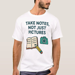 Take Notes Not Just Pictures Design T-Shirt