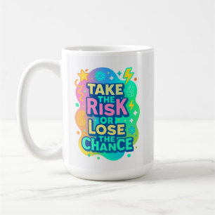 Take the Risk or Lose the Chance – Colourful Coffee Mug
