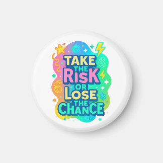 Take the Risk or Lose the Chance – Colourful Magnet