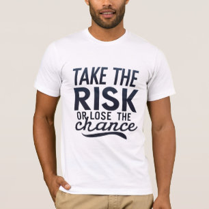 Take the Risk or Lose the Chance T-Shirt