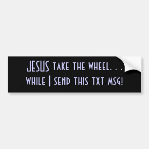 Take the wheel, while I send this text. Bumper Sticker