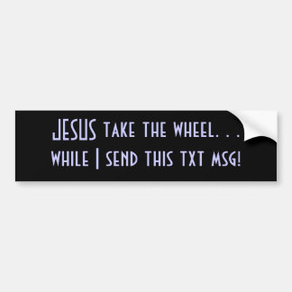 Take the wheel, while I send this text. Bumper Sticker