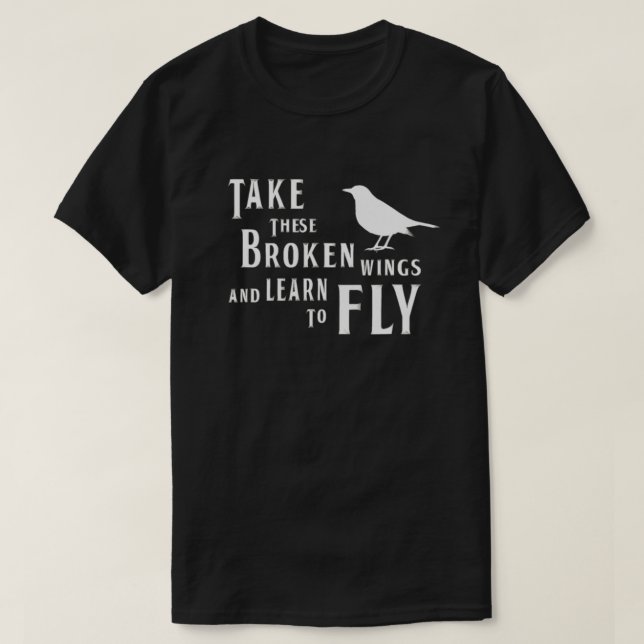 Take These Broken Wings And Learn To Fly  T-Shirt (Design Front)