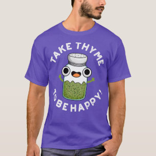 Take Thyme To Be Happy Cute Herb Pun T-Shirt