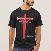 Take up your cross t-shirt