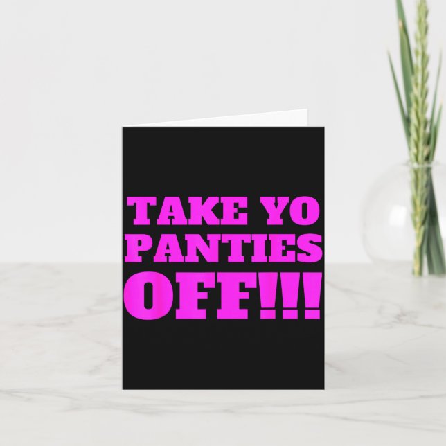 Take Yo Panties Off -- Funny Theme -  Card (Front)