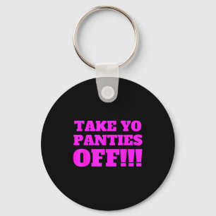 Take Yo Panties Off -- Funny Theme - Keychain
