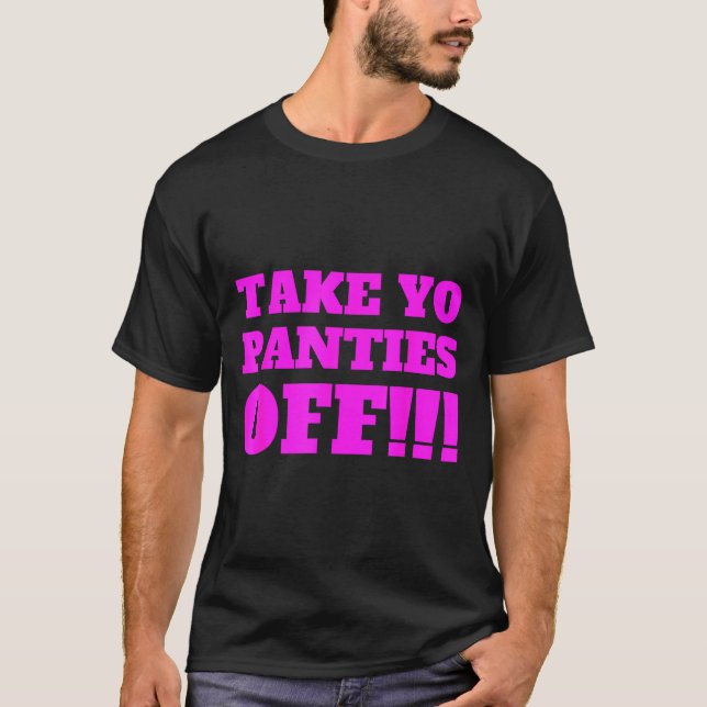 Take Yo Panties Off -- Funny Theme -  T-Shirt (Front)