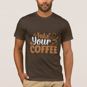Take Your Coffee T-Shirt