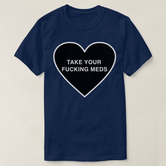 Take your FREAKING meds reminder T-Shirt (Design Front)