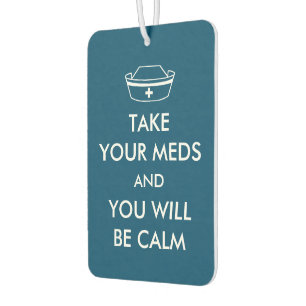 Take Your Meds And You Will Be Calm Air Freshener