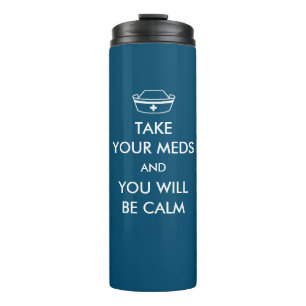 Take Your Meds And You Will Be Calm Thermal Tumbler