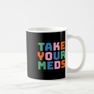 Take Your Meds Coffee Mug