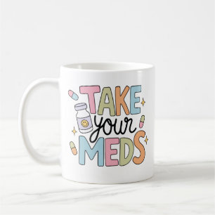 Take your meds coffee mug