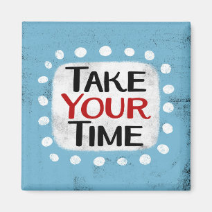 Take Your Time Refrigerator Magnet