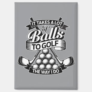 Takes A Lot Of Balls - funny golf Magnet