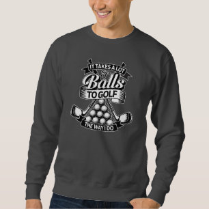 Takes A Lot Of Balls - funny golf Sweatshirt