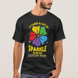 Takes A Lot Of Sparkle Be An Autism Mom T-Shirt