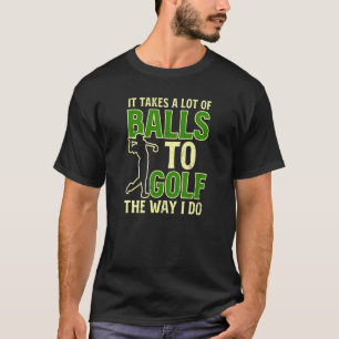 Takes Balls Golf I Do Ugly Golf T-Shirt