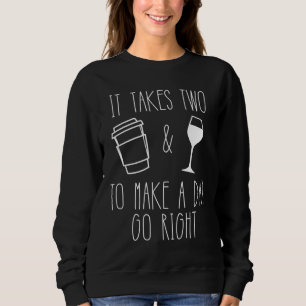 Takes Two To Make A Day Go Right Coffee and Wine L Sweatshirt