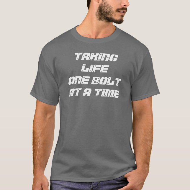 TAKING LIFE ONE BOLT AT A TIME T-Shirt (Front)