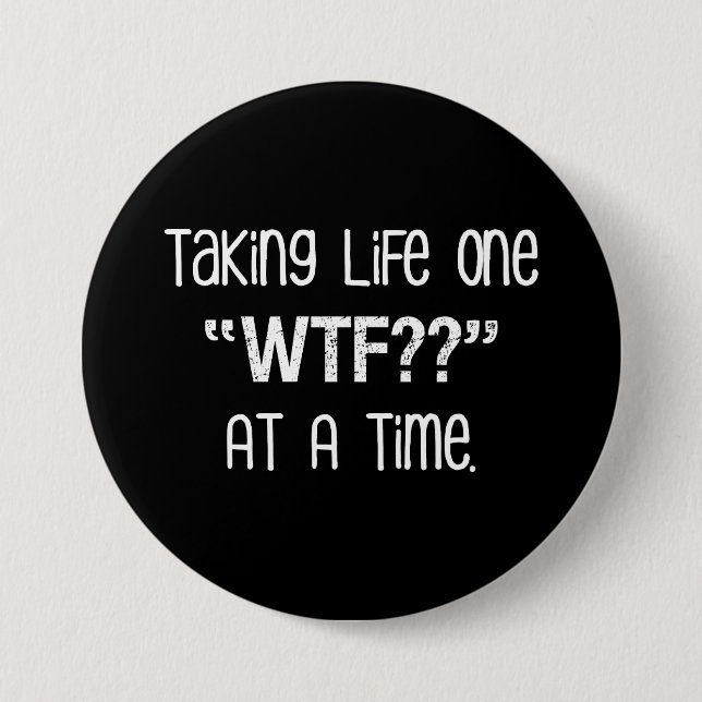 Taking Life One "WTF??" At A Time Funny 3 Inch Round Button (Front)
