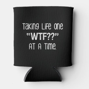 Taking Life One "WTF??" At A Time Funny Can Cooler