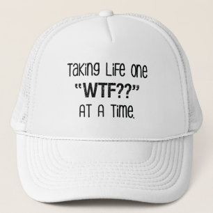 Taking Life One "WTF??" At A Time Funny Trucker Hat