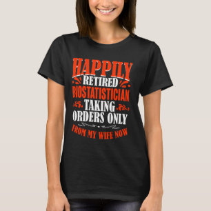 Taking Orders From My Wife Now Retired Biostatisti T-Shirt