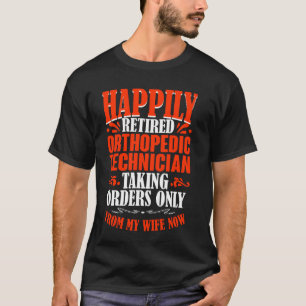 Taking Orders From My Wife Now Retired Orthopedic  T-Shirt