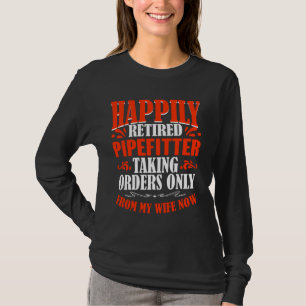 Taking Orders From My Wife Now Retired Pipefitter T-Shirt