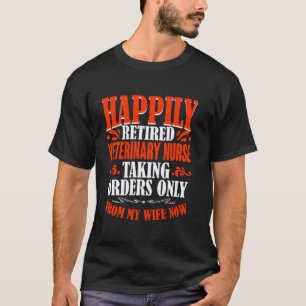Taking Orders From My Wife Now Retired Veterinary T-Shirt