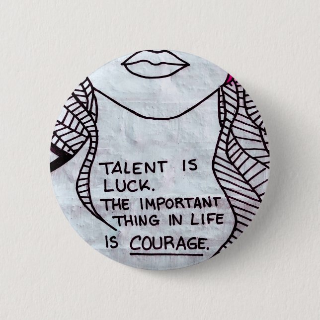 Talent is Luck, Important think is COURAGE 2 Inch Round Button (Front)