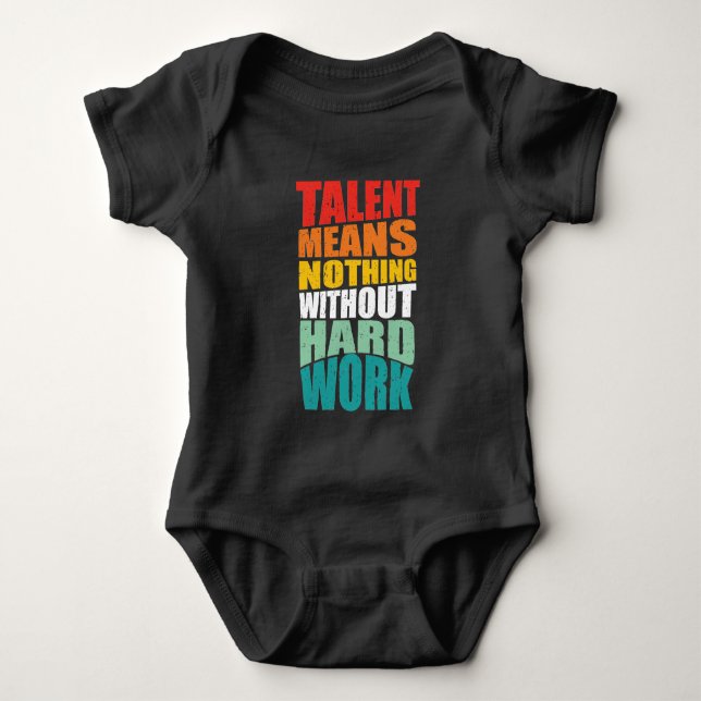 Talent Means Nothing Without Hard Work Baby Bodysuit (Front)