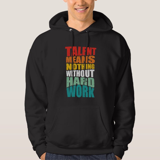 Talent Means Nothing Without Hard Work Hoodie (Front)