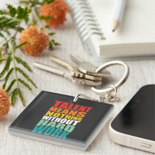 Talent Means Nothing Without Hard Work Keychain