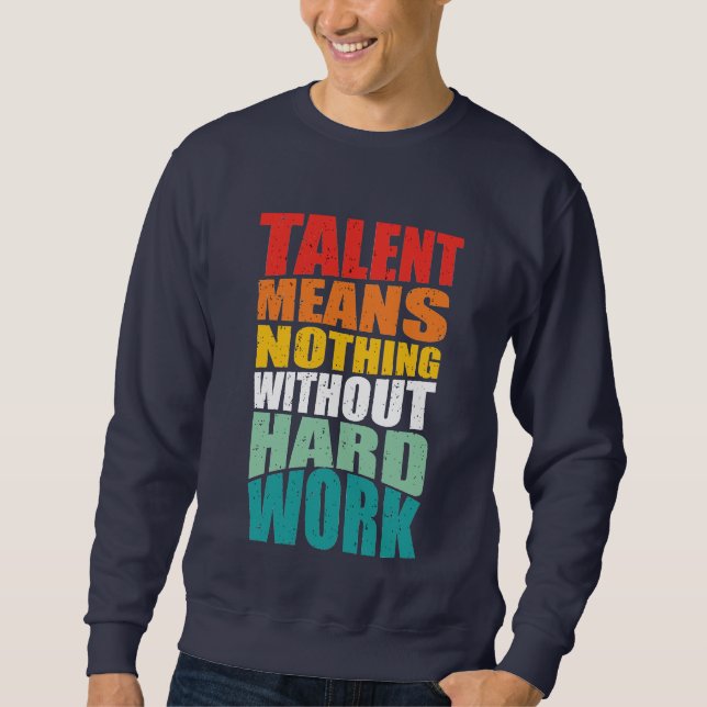 Talent Means Nothing Without Hard Work Sweatshirt (Front)