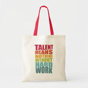Talent Means Nothing Without Hard Work Tote Bag