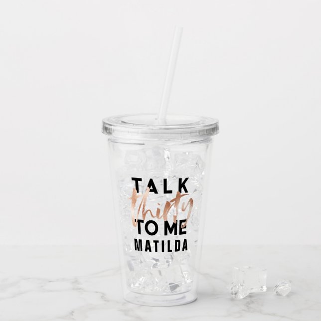 Talk 30 to me modern rose gold typography birthday acrylic tumbler (Back Ice)