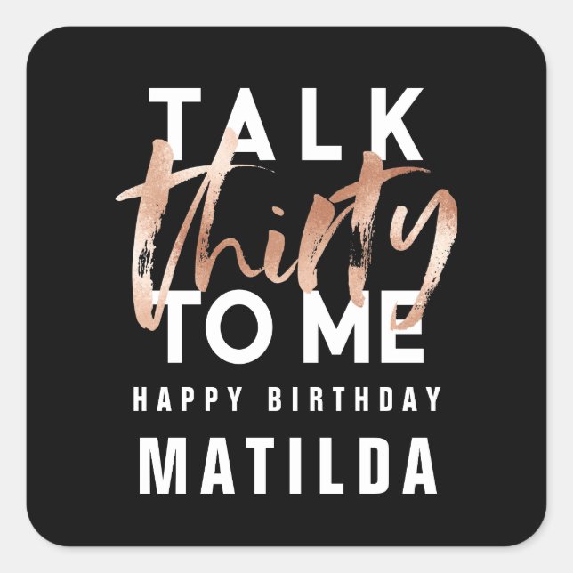 Talk 30 to me modern rose gold typography birthday square sticker (Front)