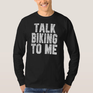 Talk Biking To Me Biking Dad Or Mom Biker Outdoo T-Shirt